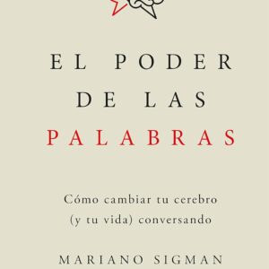El poder de las palabras: Cómo cambiar tu cerebro (y tu vida) conversando