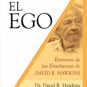 Disolver el ego: Extractos de las enseñanzas de David R. Hawkins